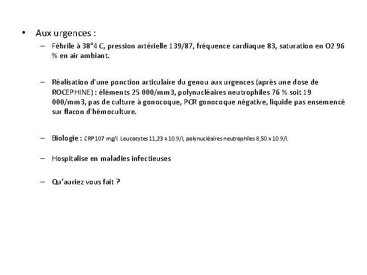  • Aux urgences : – Fébrile à 38° 4 C, pression artérielle 139/87,