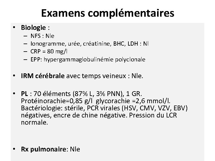 Examens complémentaires • Biologie : – – NFS : Nle Ionogramme, urée, créatinine, BHC,