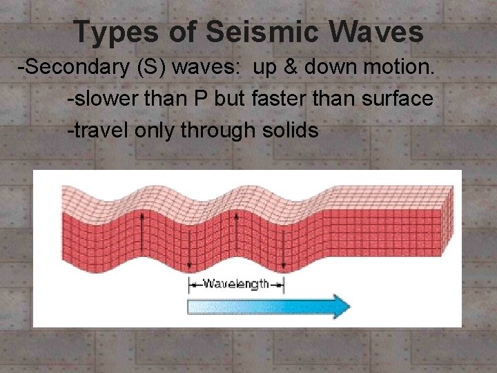 Types of Seismic Waves -Secondary (S) waves: up & down motion. -slower than P Types of Seismic Waves -Secondary (S) waves: up & down motion. -slower than P