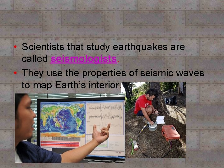 • Scientists that study earthquakes are called seismologists. • They use the properties • Scientists that study earthquakes are called seismologists. • They use the properties