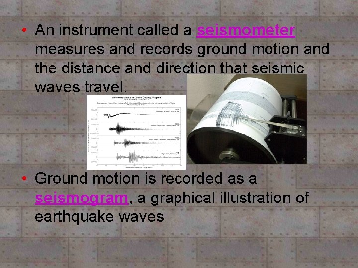 • An instrument called a seismometer measures and records ground motion and the • An instrument called a seismometer measures and records ground motion and the