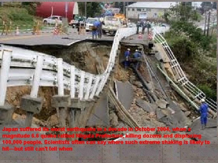 Japan suffered its worst earthquake in a decade in October 2004, when a magnitude Japan suffered its worst earthquake in a decade in October 2004, when a magnitude
