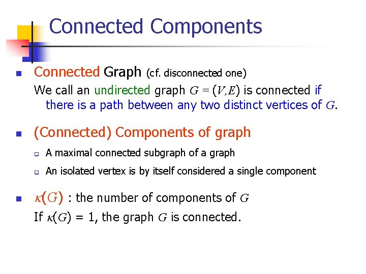 Connected Components n Connected Graph (cf. disconnected one) We call an undirected graph G Connected Components n Connected Graph (cf. disconnected one) We call an undirected graph G