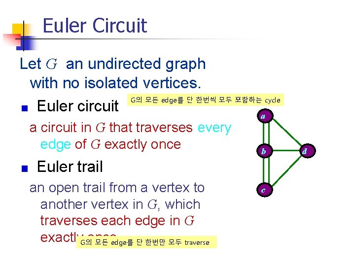 Euler Circuit Let G an undirected graph with no isolated vertices. G의 모든 edge를 Euler Circuit Let G an undirected graph with no isolated vertices. G의 모든 edge를