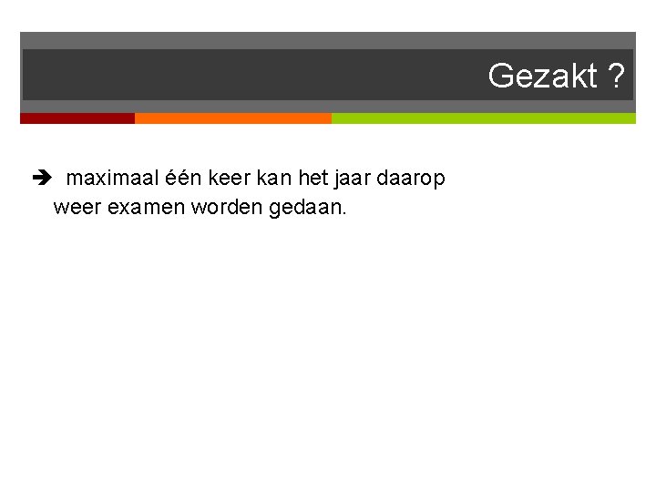 Gezakt ? maximaal één keer kan het jaar daarop weer examen worden gedaan. 