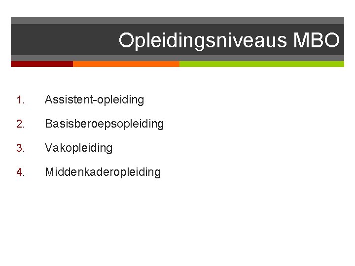 Opleidingsniveaus MBO 1. Assistent-opleiding 2. Basisberoepsopleiding 3. Vakopleiding 4. Middenkaderopleiding 