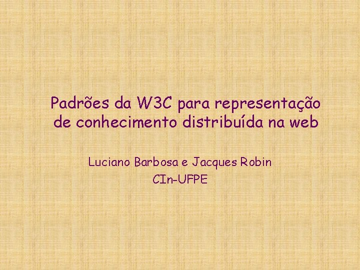 Padrões da W 3 C para representação de conhecimento distribuída na web Luciano Barbosa