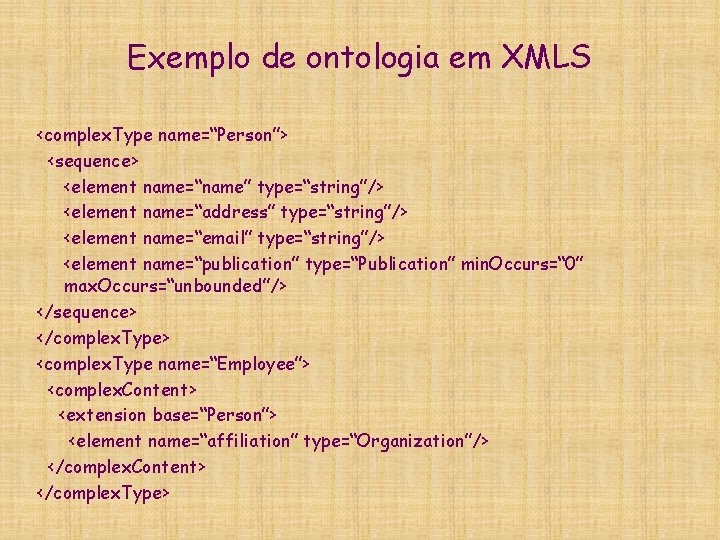 Exemplo de ontologia em XMLS <complex. Type name=“Person”> <sequence> <element name=“name” type=“string”/> <element name=“address”