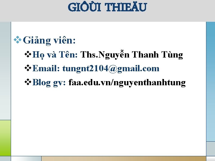 GIÔÙI THIEÄU v. Giảng viên: v. Họ và Tên: Ths. Nguyễn Thanh Tùng v.