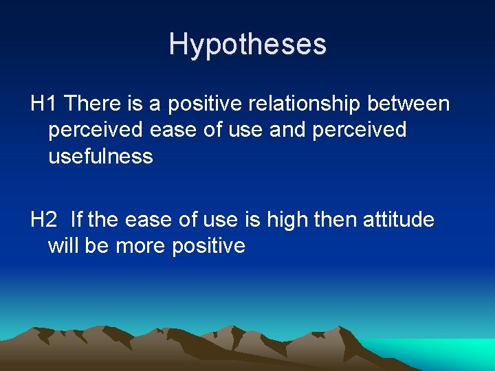 Hypotheses H 1 There is a positive relationship between perceived ease of use and