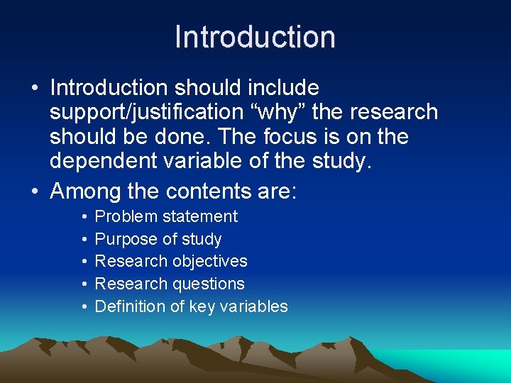 Introduction • Introduction should include support/justification “why” the research should be done. The focus