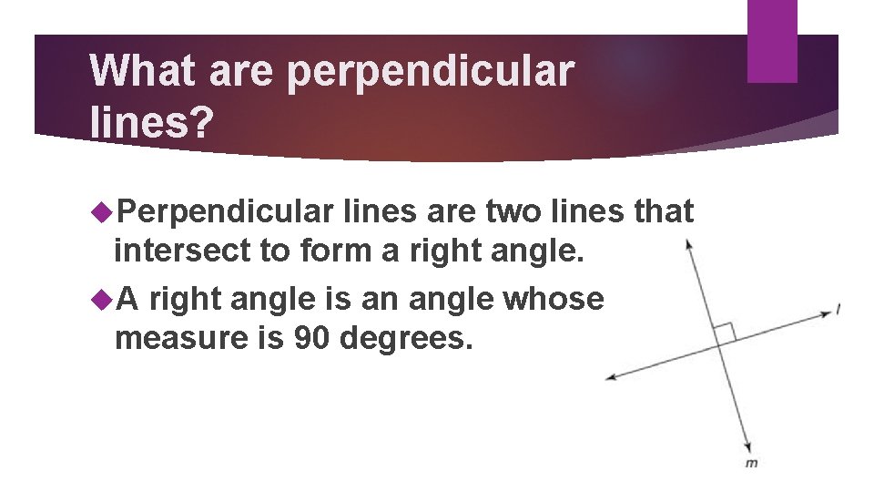 What are perpendicular lines? Perpendicular lines are two lines that intersect to form a