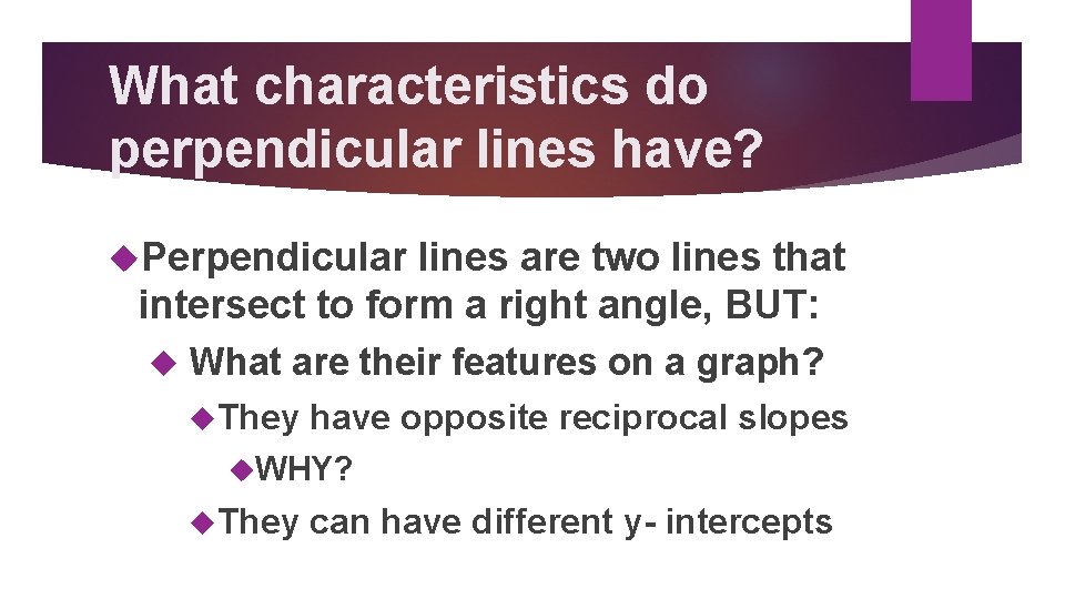 What characteristics do perpendicular lines have? Perpendicular lines are two lines that intersect to