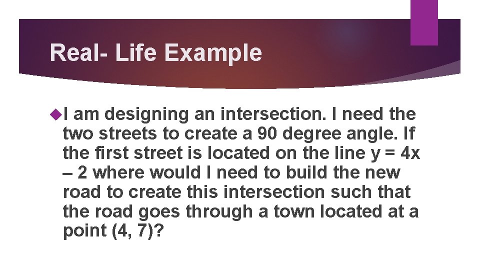 Real- Life Example I am designing an intersection. I need the two streets to