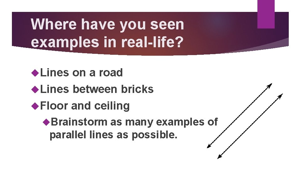 Where have you seen examples in real-life? Lines on a road Lines between bricks