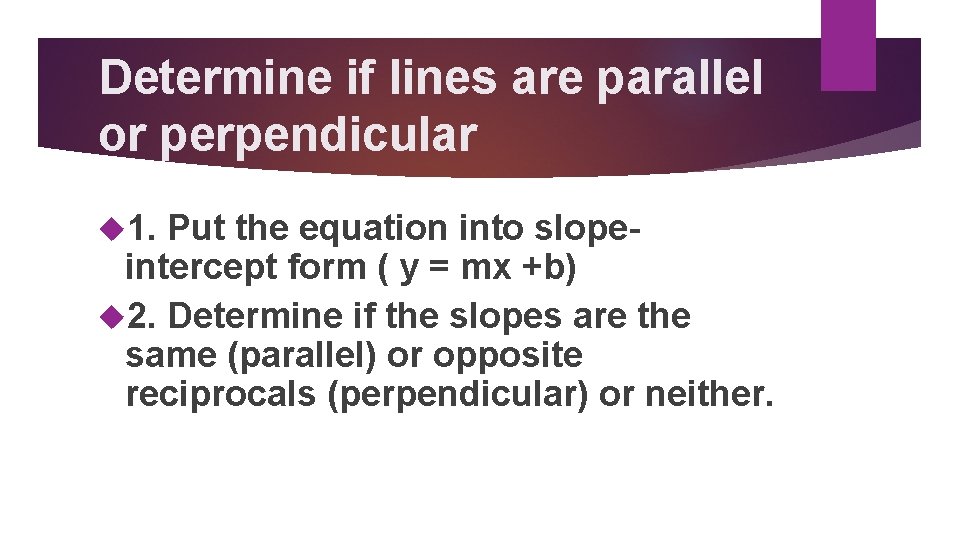 Determine if lines are parallel or perpendicular 1. Put the equation into slopeintercept form