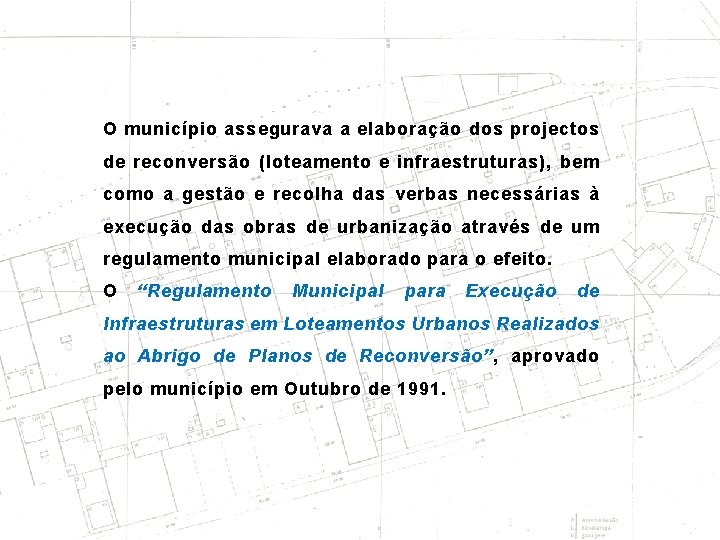 O município assegurava a elaboração dos projectos de reconversão (loteamento e infraestruturas), bem como