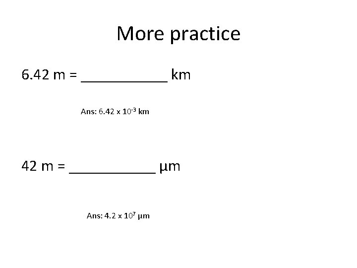 More practice 6. 42 m = ______ km Ans: 6. 42 x 10 -3