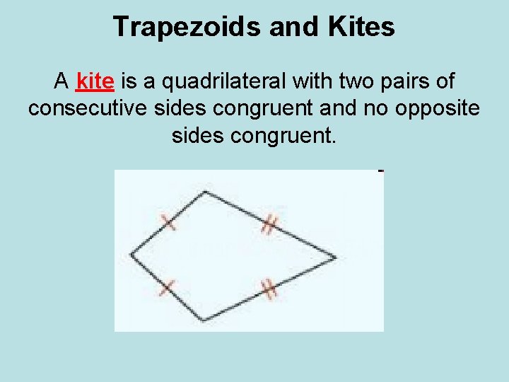 Trapezoids and Kites A kite is a quadrilateral with two pairs of consecutive sides