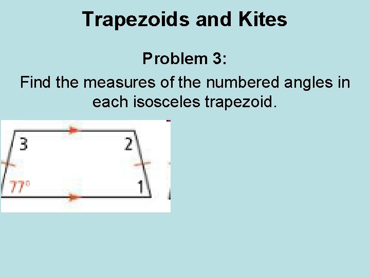 Trapezoids and Kites Problem 3: Find the measures of the numbered angles in each