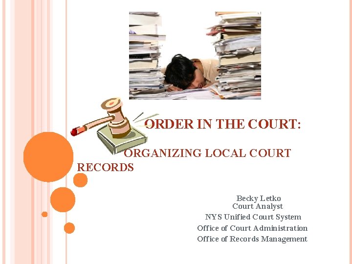 ORDER IN THE COURT: ORGANIZING LOCAL COURT RECORDS Becky Letko Court Analyst NYS Unified