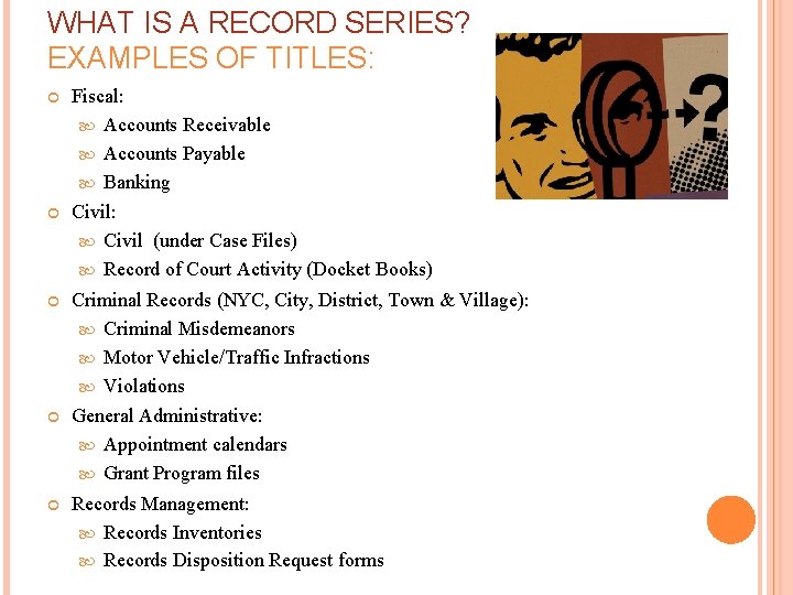 WHAT IS A RECORD SERIES? EXAMPLES OF TITLES: Fiscal: Accounts Receivable Accounts Payable Banking