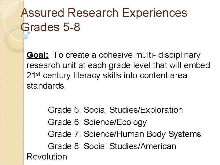 Assured Research Experiences Grades 5 -8 Goal: To create a cohesive multi- disciplinary research