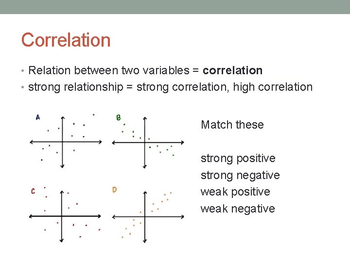 Correlation • Relation between two variables = correlation • strong relationship = strong correlation,