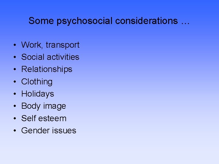 Some psychosocial considerations … • • Work, transport Social activities Relationships Clothing Holidays Body