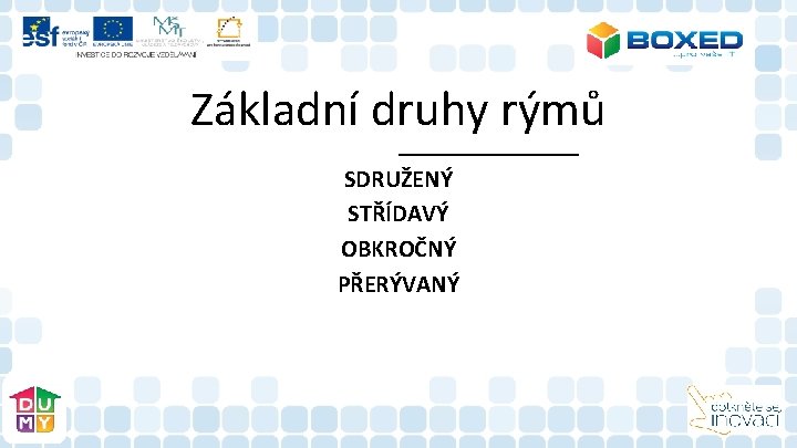 Základní druhy rýmů SDRUŽENÝ STŘÍDAVÝ OBKROČNÝ PŘERÝVANÝ 