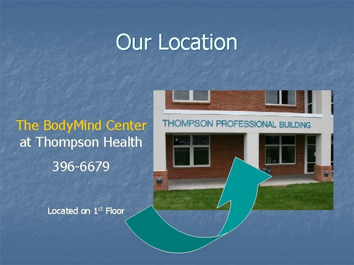 Our Location The Body. Mind Center at Thompson Health 396 -6679 Located on 1