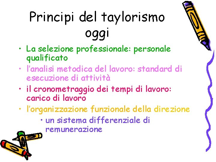 Principi del taylorismo oggi • La selezione professionale: personale qualificato • l’analisi metodica del