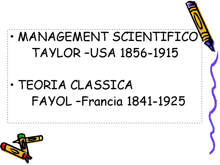  • MANAGEMENT SCIENTIFICO TAYLOR –USA 1856 -1915 • TEORIA CLASSICA FAYOL –Francia 1841