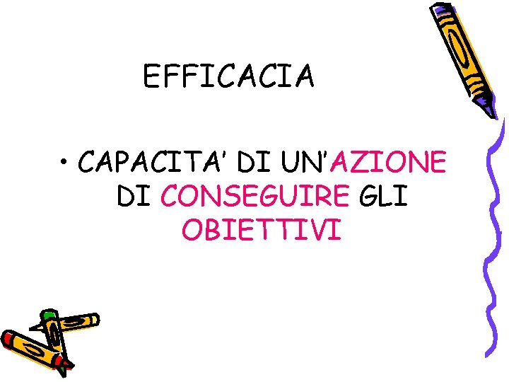 EFFICACIA • CAPACITA’ DI UN’AZIONE DI CONSEGUIRE GLI OBIETTIVI 