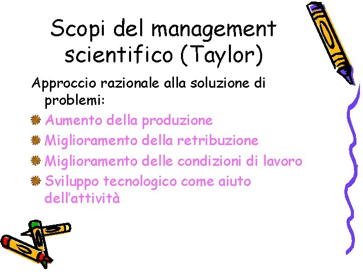 Scopi del management scientifico (Taylor) Approccio razionale alla soluzione di problemi: Aumento della produzione