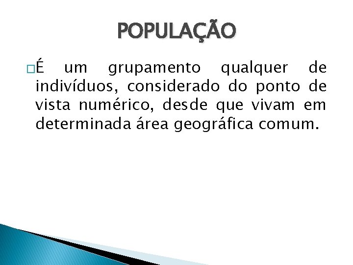 POPULAÇÃO �É um grupamento qualquer de indivíduos, considerado do ponto de vista numérico, desde