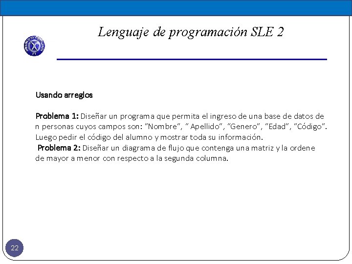 Lenguaje de programación SLE 2 Usando arreglos Problema 1: Diseñar un programa que permita