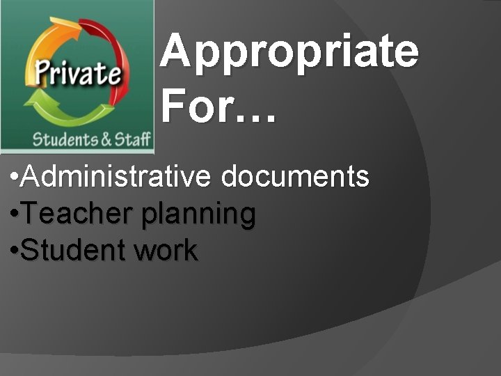 Appropriate For… • Administrative documents • Teacher planning • Student work 