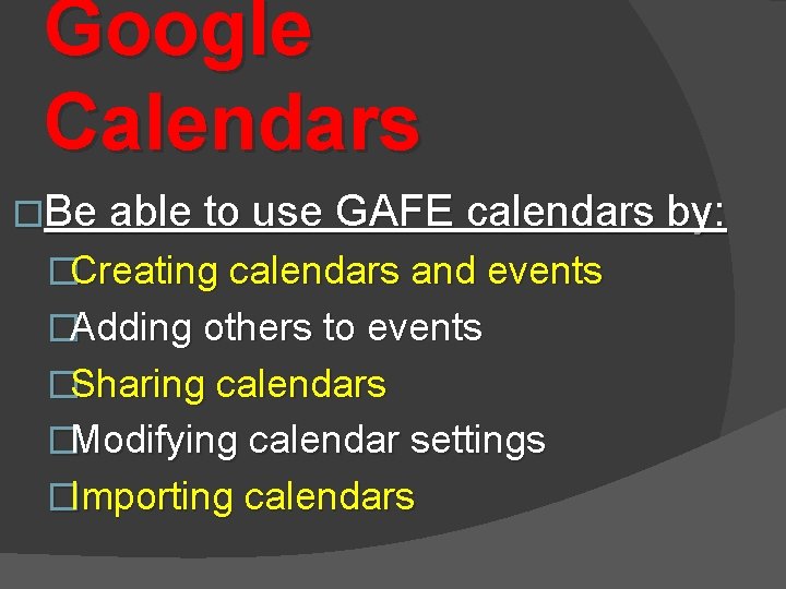 Google Calendars �Be able to use GAFE calendars by: �Creating calendars and events �Adding