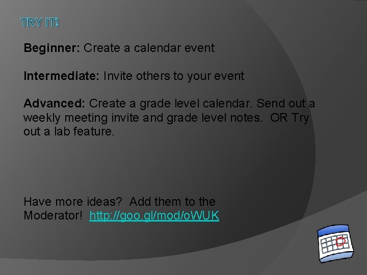 TRY IT! Beginner: Create a calendar event Intermediate: Invite others to your event Advanced: