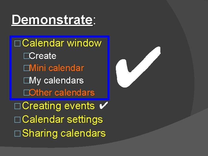 Demonstrate: Demonstrate � Calendar window �Create �Mini calendar �My calendars �Other calendars � Creating