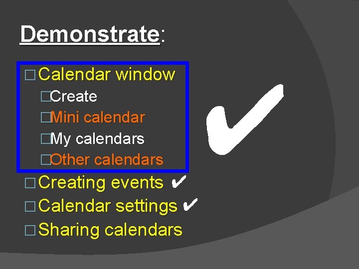 Demonstrate: Demonstrate � Calendar window �Create �Mini calendar �My calendars �Other calendars � Creating