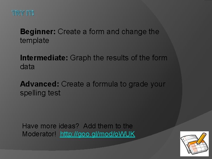 TRY IT! Beginner: Create a form and change the template Intermediate: Graph the results