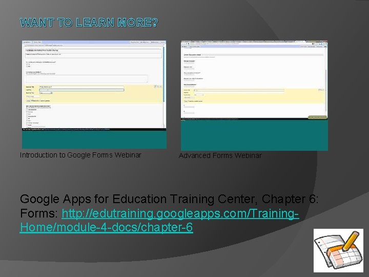 WANT TO LEARN MORE? Introduction to Google Forms Webinar Advanced Forms Webinar Google Apps