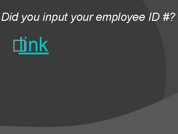 Did you input your employee ID #? � link 