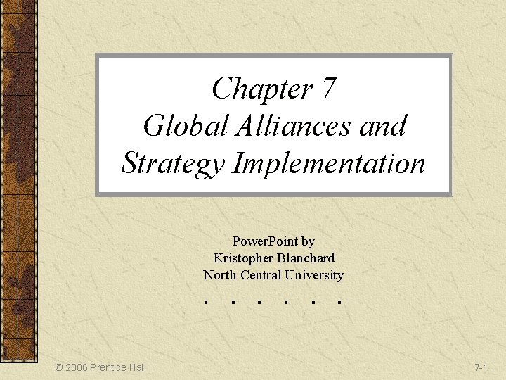 Chapter 7 Global Alliances and Strategy Implementation Power. Point by Kristopher Blanchard North Central