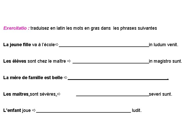 Exercitatio : traduisez en latin les mots en gras dans les phrases suivantes La