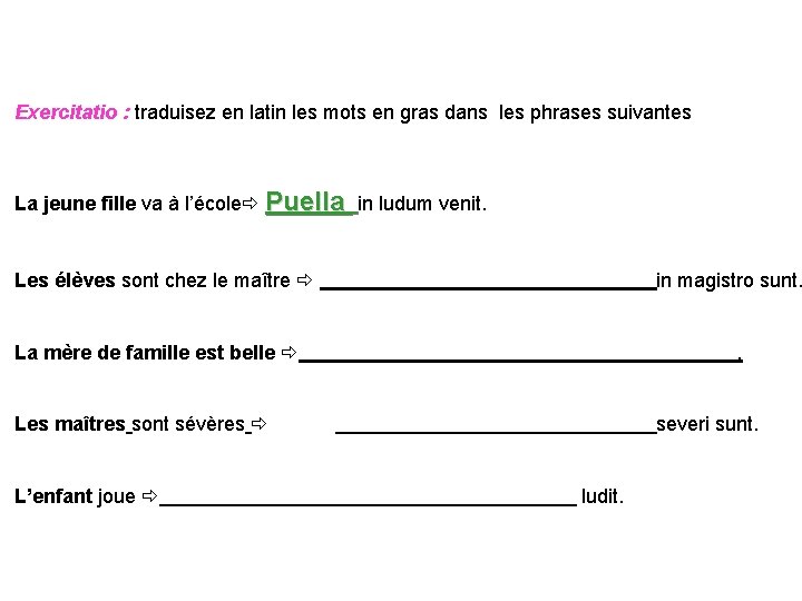Exercitatio : traduisez en latin les mots en gras dans les phrases suivantes La