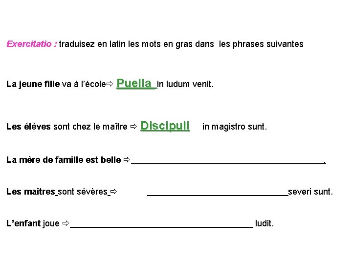 Exercitatio : traduisez en latin les mots en gras dans les phrases suivantes La