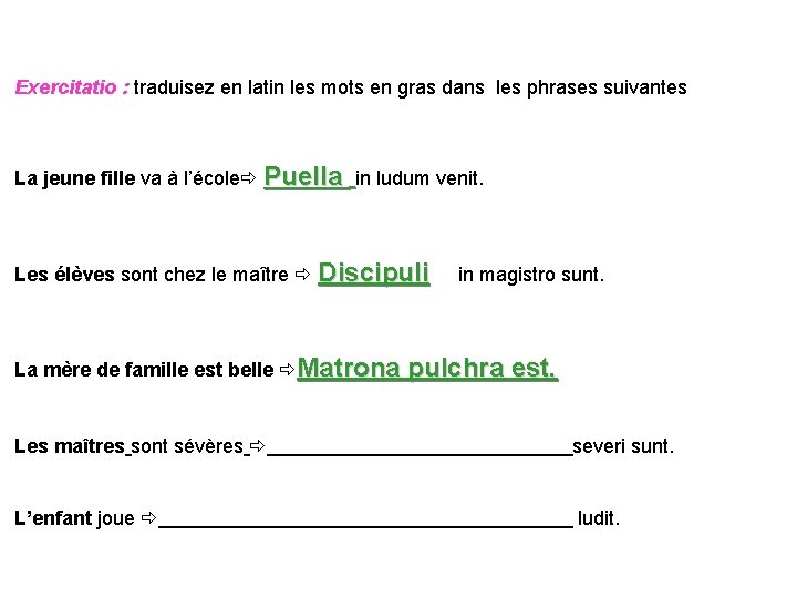Exercitatio : traduisez en latin les mots en gras dans les phrases suivantes La